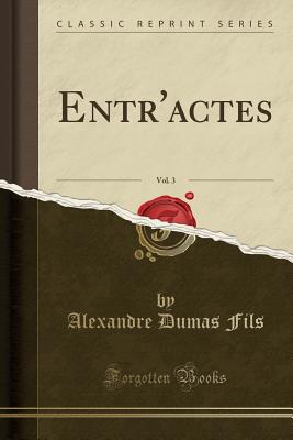 Entr'actes, Vol. 3 (Classic Reprint) - Fils, Alexandre Dumas