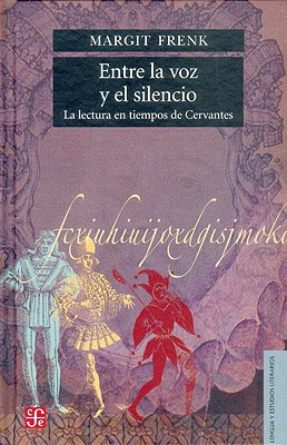 Entre La Voz y El Silencio. La Lectura En Tiempos de Cervantes - Menegus, Margarita, and Frenk, Margit