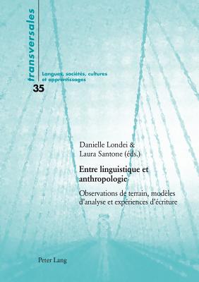 Entre Linguistique Et Anthropologie: Observations de Terrain, Mod?les d'Analyse Et Exp?riences d'?criture - Gohard-Radenkovic, Aline (Editor), and Londei, Danielle (Editor), and Santone, Laura (Editor)