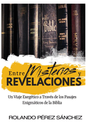 Entre Misterios y Revelaciones. Un Viaje Exeg?tico a Trav?s de los Pasajes Enigmticos de la Biblia