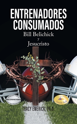 Entrenadores Consumados: Bill Belichick y Jesucristo - Emerick, Ph D Tracy