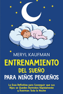 Entrenamiento del sueo para nios pequeos: La gua definitiva para conseguir que sus hijos se queden dormidos rpidamente y duerman toda la noche