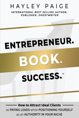 Entrepreneur. Book. Success.(TM): How to Attract Ideal Clients as Paying Leads while Positioning Yourself as an Authority in Your Niche - Paige, Hayley