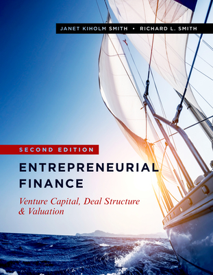 Entrepreneurial Finance: Venture Capital, Deal Structure & Valuation, Second Edition - Smith, Janet Kiholm, and Smith, Richard L