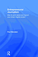 Entrepreneurial Journalism: How to Go it Alone and Launch Your Dream Digital Project