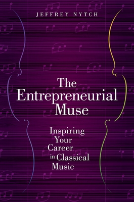 Entrepreneurial Muse: Inspiring Your Career in Classical Music - Nytch, Jeffrey