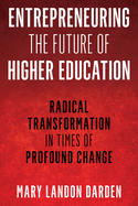 Entrepreneuring the Future of Higher Education: Radical Transformation in Times of Profound Change