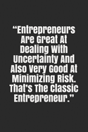 Entrepreneurs Are Great At Dealing With Uncertainty And Also Very Good At Minimizing Risk. That's The Classic Entrepreneur: Motivational Notebook, Lined Notebook / Journal Gift, 120 Pages, 6x9 Soft Cover