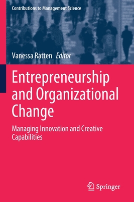 Entrepreneurship and Organizational Change: Managing Innovation and Creative Capabilities - Ratten, Vanessa (Editor)