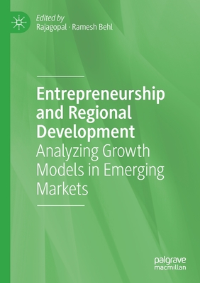 Entrepreneurship and Regional Development: Analyzing Growth Models in Emerging Markets - Rajagopal (Editor), and Behl, Ramesh (Editor)