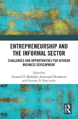 Entrepreneurship and the Informal Sector: Challenges and Opportunities for African Business Development - Madichier, Nnamdi O (Editor), and Gbadamosi, Ayantunji (Editor), and Rwelamila, Pantaleo D (Editor)