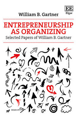 Entrepreneurship as Organizing: Selected Papers of William B. Gartner - Gartner, William B.