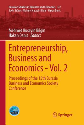 Entrepreneurship, Business and Economics - Vol. 2: Proceedings of the 15th Eurasia Business and Economics Society Conference - Bilgin, Mehmet Huseyin (Editor), and Danis, Hakan (Editor)