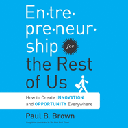 Entrepreneurship for the Rest Us: How to Create Innovation and Opportunity Everywhere