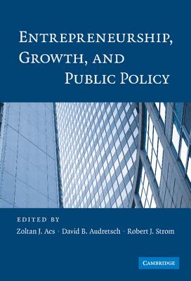 Entrepreneurship, Growth, and Public Policy - Acs, Zoltan J (Editor), and Audretsch, David B (Editor), and Strom, Robert J (Editor)