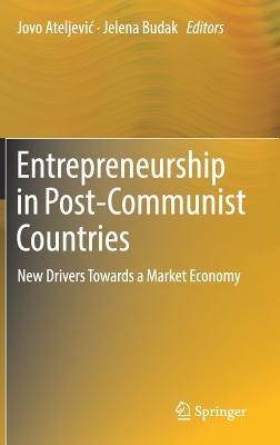 Entrepreneurship in Post-Communist Countries: New Drivers Towards a Market Economy - Ateljevic, Jovo (Editor), and Budak, Jelena (Editor)