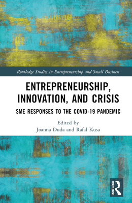 Entrepreneurship, Innovation, and Crisis: SME Responses to the COVID-19 Pandemic - Duda, Joanna (Editor), and Kusa, Rafal (Editor)