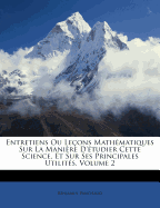 Entretiens Ou Leons Mathmatiques Sur La Manire D'tudier Cette Science, Et Sur Ses Principales Utilits, Volume 2