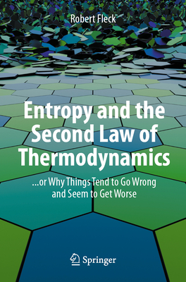 Entropy and the Second Law of Thermodynamics: ... or Why Things Tend to Go Wrong and Seem to Get Worse - Fleck, Robert