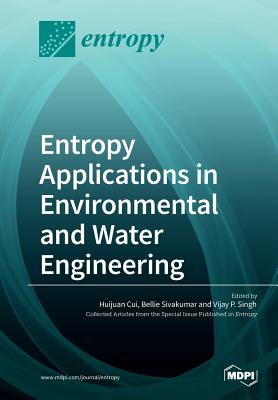 Entropy Applications in Environmental and Water Engineering - Cui, Huijuan (Guest editor), and Sivakumar, Bellie (Guest editor), and Singh, Vijay P (Guest editor)