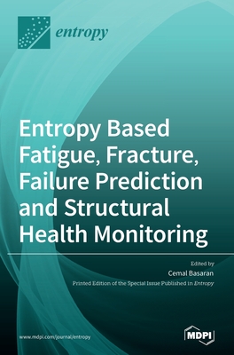 Entropy Based Fatigue, Fracture, Failure Prediction and Structural Health Monitoring - Basaran, Cemal (Guest editor)