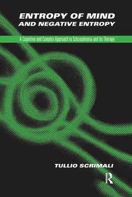 Entropy of Mind and Negative Entropy: A Cognitive and Complex Approach to Schizophrenia and Its Therapy - Scrimali, Tullio