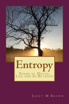 Entropy: Poems of Death, Life and Everything on the Outside - Brown, Janet M