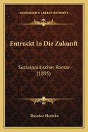 Entruckt In Die Zukunft: Sozialpolitischer Roman (1895)