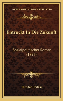 Entruckt in Die Zukunft: Sozialpolitischer Roman (1895) - Hertzka, Theodor