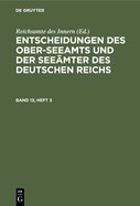 Entscheidungen Des Ober-Seeamts Und Der Seemter Des Deutschen Reichs. Band 13, Heft 3