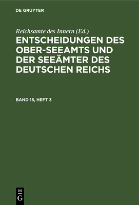 Entscheidungen Des Ober-Seeamts Und Der Seemter Des Deutschen Reichs. Band 15, Heft 3 - Reichsamte Des Innern (Editor)