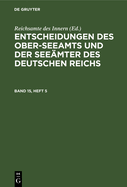 Entscheidungen Des Ober-Seeamts Und Der Seemter Des Deutschen Reichs. Band 15, Heft 5