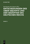 Entscheidungen Des Ober-Seeamts Und Der Seemter Des Deutschen Reichs. Band 15