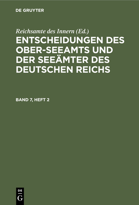 Entscheidungen Des Ober-Seeamts Und Der Seemter Des Deutschen Reichs. Band 7, Heft 2 - Reichsamte Des Innern (Editor)