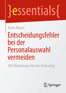 Entscheidungsfehler bei der Personalauswahl vermeiden: Mit Ableitungen fur das Debiasing