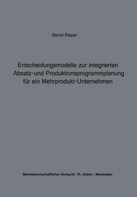 Entscheidungsmodelle Zur Integrierten Absatz- Und Produktionsprogrammplanung Fur Ein Mehrprodukt-Unternehmen - Rieper, Bernd