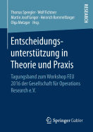 Entscheidungsunterstutzung in Theorie Und Praxis: Tagungsband Zum Workshop Feu 2016 Der Gesellschaft Fur Operations Research E.V.