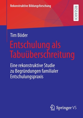 Entschulung als Tabu?berschreitung: Eine rekonstruktive Studie zu Begr?ndungen familialer Entschulungspraxis - Bder, Tim