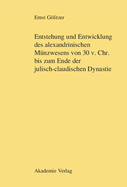 Entstehung Und Entwicklung Des Alexandrinischen M?nzwesens Von 30 V. Chr. Bis Zum Ende Der Julisch-Claudischen Dynastie