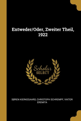 Entweder/Oder, Zweiter Theil, 1922 - Kierkegaard, Soren, and Schrempf, Christoph, and Eremita, Viktor