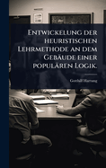 Entwickelung der heuristischen Lehrmethode an dem Geb?ude einer popul?ren Logik.