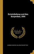 Entwickelung Und Den Korperbau, 1866