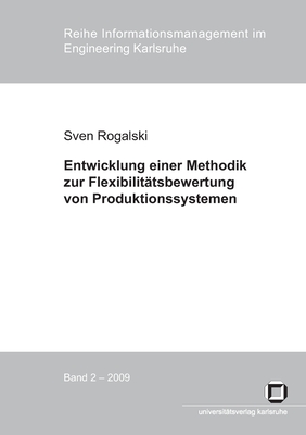 Entwicklung einer Methodik zur Flexibilit?tsbewertung von Produktionssystemen: Messung von Mengen-, Mix- und Erweiterungsflexibilit?t zur Bew?ltigung von Planungsunsicherheiten in der Produktion - Rogalski, Sven