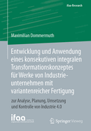 Entwicklung Und Anwendung Eines Konsekutiven Integralen Transformationskonzeptes F?r Werke Von Industrieunternehmen Mit Variantenreicher Fertigung: Zur Analyse, Planung, Umsetzung Und Kontrolle Von Industrie 4.0