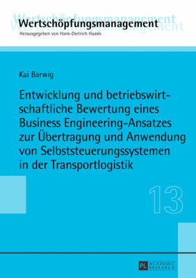 Entwicklung Und Betriebswirtschaftliche Bewertung Eines Business Engineering-Ansatzes Zur Uebertragung Und Anwendung Von Selbststeuerungssystemen in Der Transportlogistik - Haasis, Hans-Dietrich (Editor), and Barwig, Kai