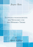 Entwicklungsgeschichte des Menschen und den Hheren Thiere (Classic Reprint)