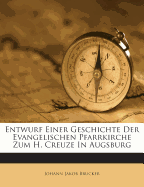 Entwurf Einer Geschichte Der Evangelischen Pfarrkirche Zum H. Creuze in Augsburg