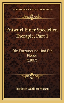 Entwurf Einer Speciellen Therapie, Part 1: Die Entzundung Und Die Fieber (1807) - Marcus, Friedrich Adalbert