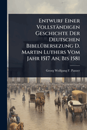 Entwurf Einer Vollstndigen Geschichte Der Deutschen Bibel1/4bersezung D. Martin Luthers Vom Jahr 1517 An, Bis 1581