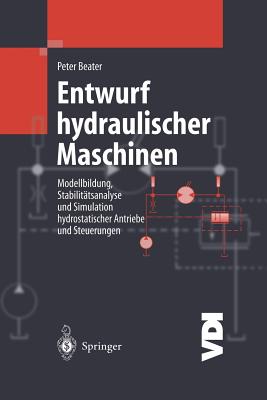 Entwurf Hydraulischer Maschinen: Modellbildung, Stabilit?tsanalyse Und Simulation Hydrostatischer Antriebe Und Steuerungen - Beater, Peter